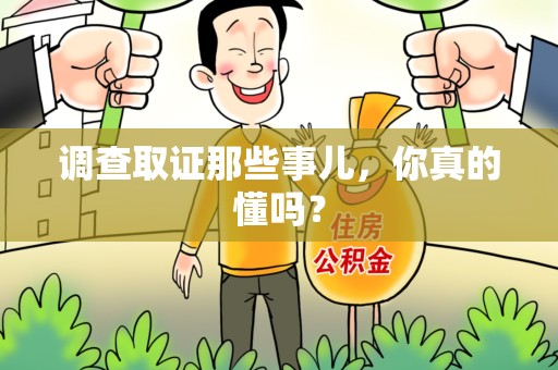 萍乡调查取证那些事儿，你真的懂吗？