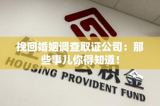 萍乡挽回婚姻调查取证公司：那些事儿你得知道！