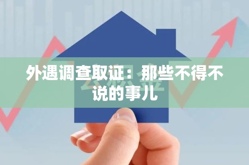 萍乡外遇调查取证：那些不得不说的事儿