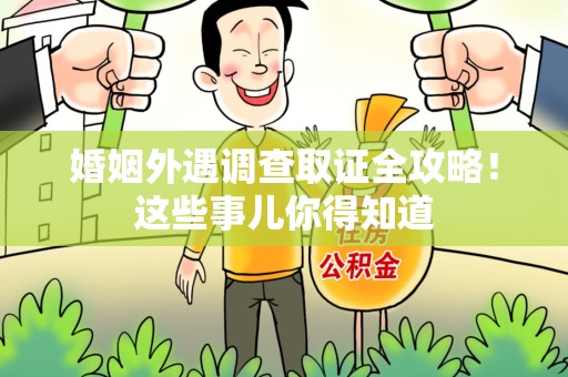 萍乡婚姻外遇调查取证全攻略！这些事儿你得知道