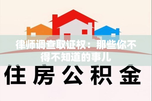 萍乡律师调查取证权：那些你不得不知道的事儿