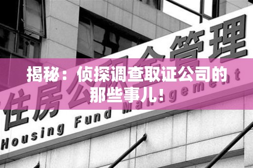 萍乡揭秘：侦探调查取证公司的那些事儿！