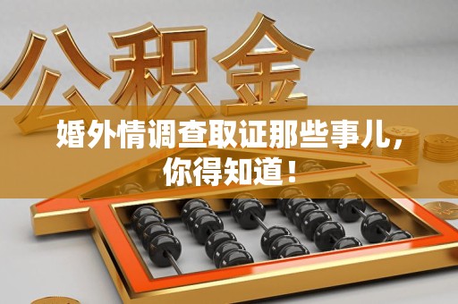 萍乡婚外情调查取证那些事儿，你得知道！