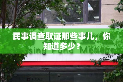 萍乡民事调查取证那些事儿，你知道多少？