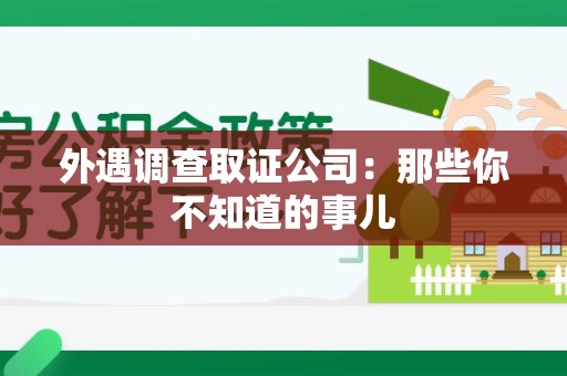 萍乡外遇调查取证公司：那些你不知道的事儿