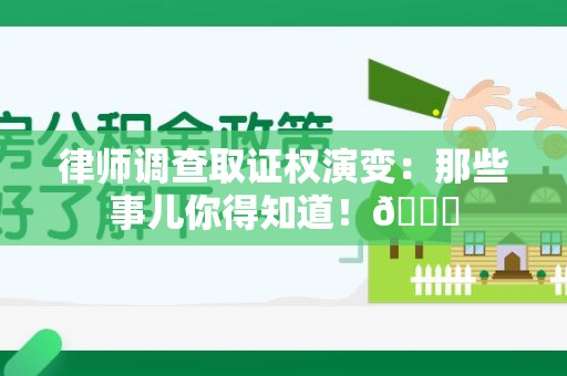 萍乡律师调查取证权演变：那些事儿你得知道！😎