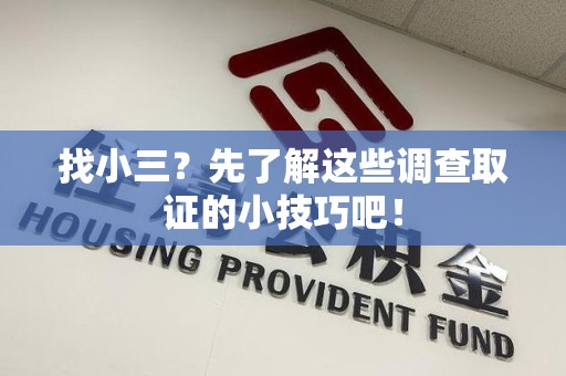 萍乡找小三？先了解这些调查取证的小技巧吧！
