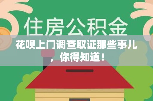 萍乡花呗上门调查取证那些事儿,你得知道! 萍乡花呗上门调查取证那些事儿,你得知道!