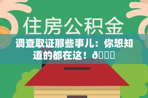 萍乡调查取证那些事儿：你想知道的都在这！😎