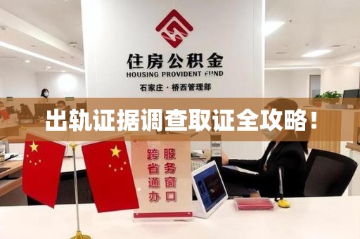 萍乡出轨证据调查取证全攻略！