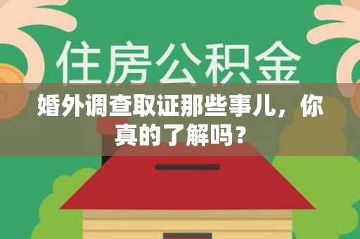 萍乡婚外调查取证那些事儿，你真的了解吗？