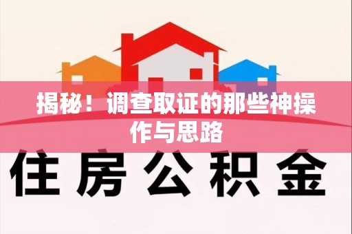 萍乡揭秘！调查取证的那些神操作与思路