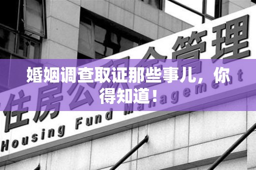 萍乡婚姻调查取证那些事儿，你得知道！