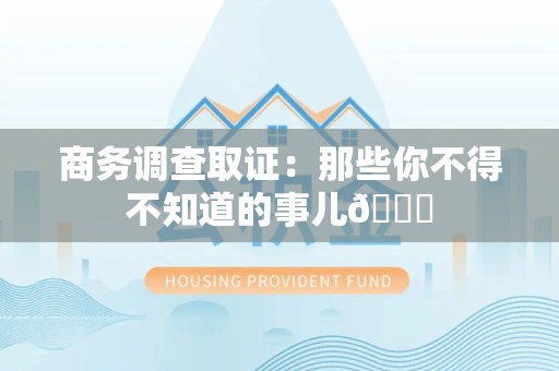 萍乡商务调查取证：那些你不得不知道的事儿😎