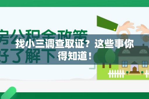 萍乡找小三调查取证？这些事你得知道！
