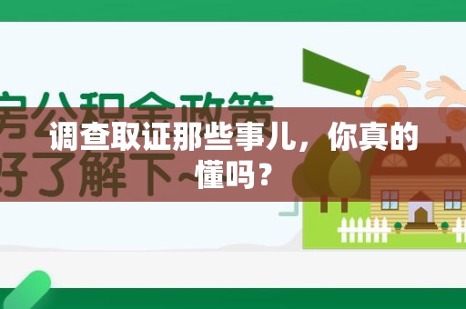 萍乡调查取证那些事儿，你真的懂吗？