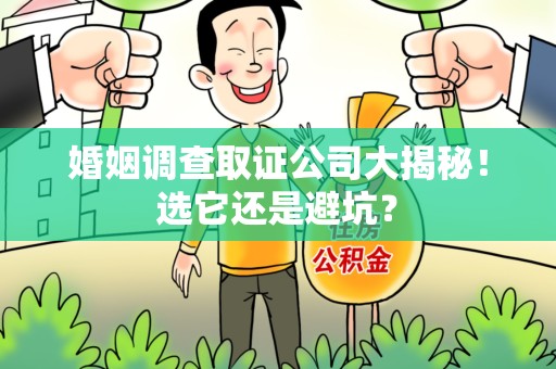 萍乡婚姻调查取证公司大揭秘！选它还是避坑？