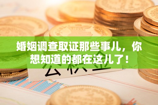 萍乡婚姻调查取证那些事儿，你想知道的都在这儿了！