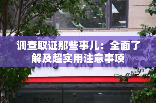 萍乡调查取证那些事儿：全面了解及超实用注意事项