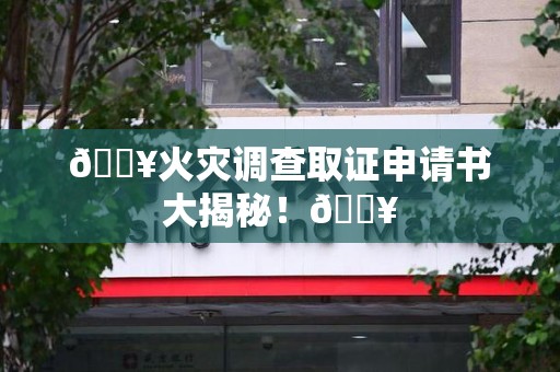 萍乡🔥火灾调查取证申请书大揭秘！🔥