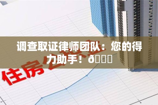 萍乡调查取证律师团队：您的得力助手！😎