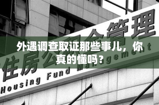 萍乡外遇调查取证那些事儿，你真的懂吗？