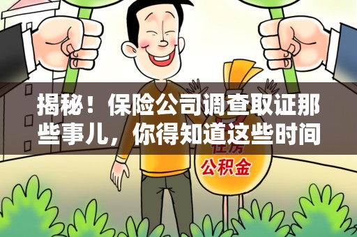 萍乡揭秘！保险公司调查取证那些事儿，你得知道这些时间点😎